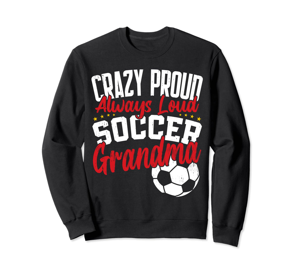 Crazy Proud Always Loud Funny Sweatshirt - Custom Art Print Men Women - T-Shirt, Sweatshirt, Hoodie