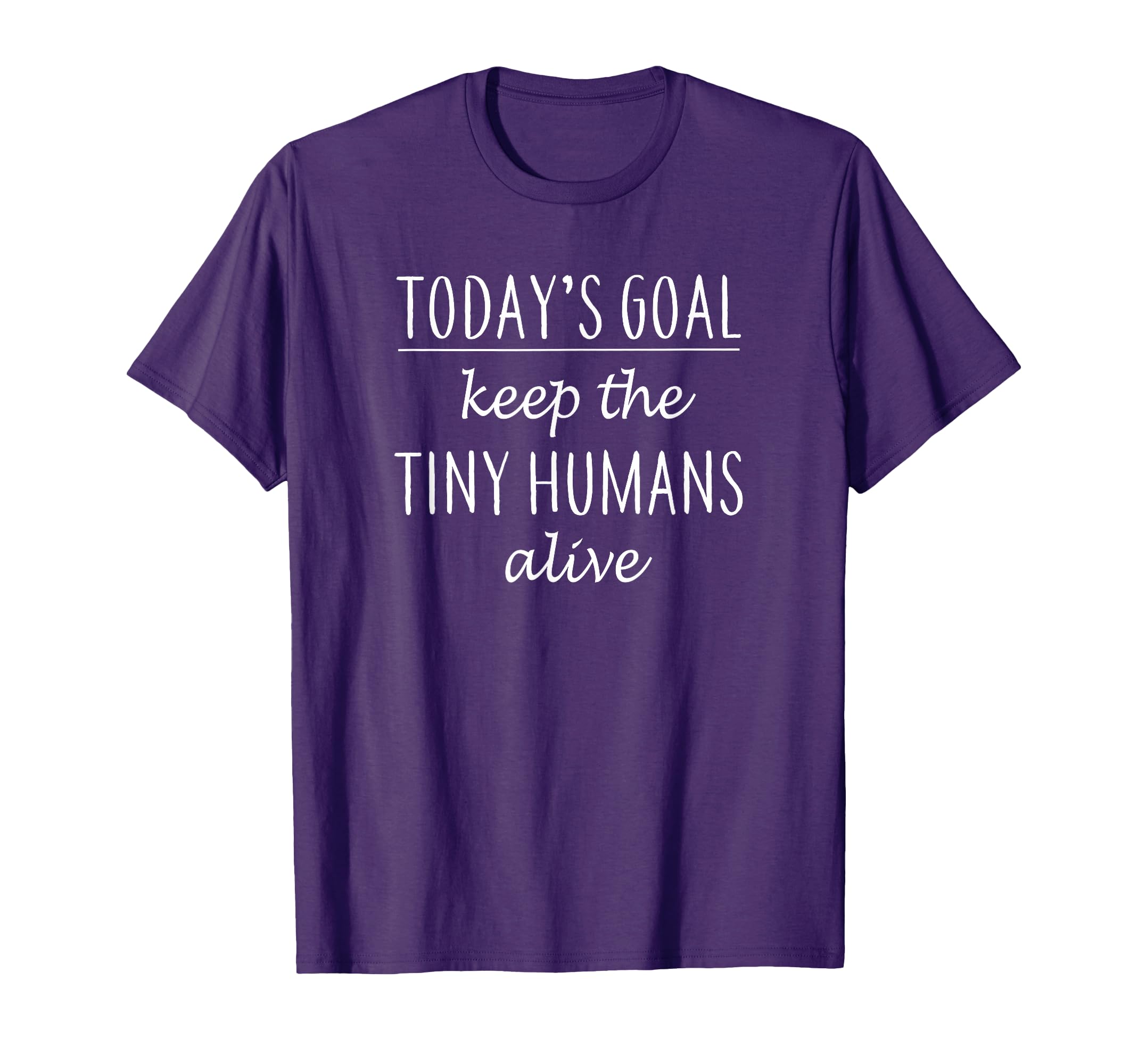 Todays Goal Keep Tiny Humans Alive T-Shirt - Minimalist Print Men Women - T-Shirt, Sweatshirt, Hoodie