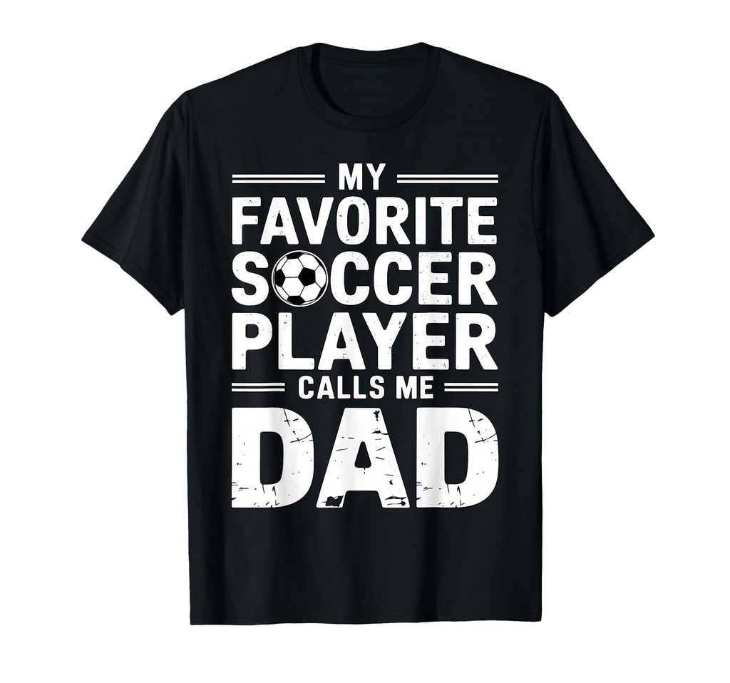 My Favorite Soccer Player Calls Me Dad T-Shirt - Novelty Apparel Unisex - T-Shirt, Sweatshirt, Hoodie