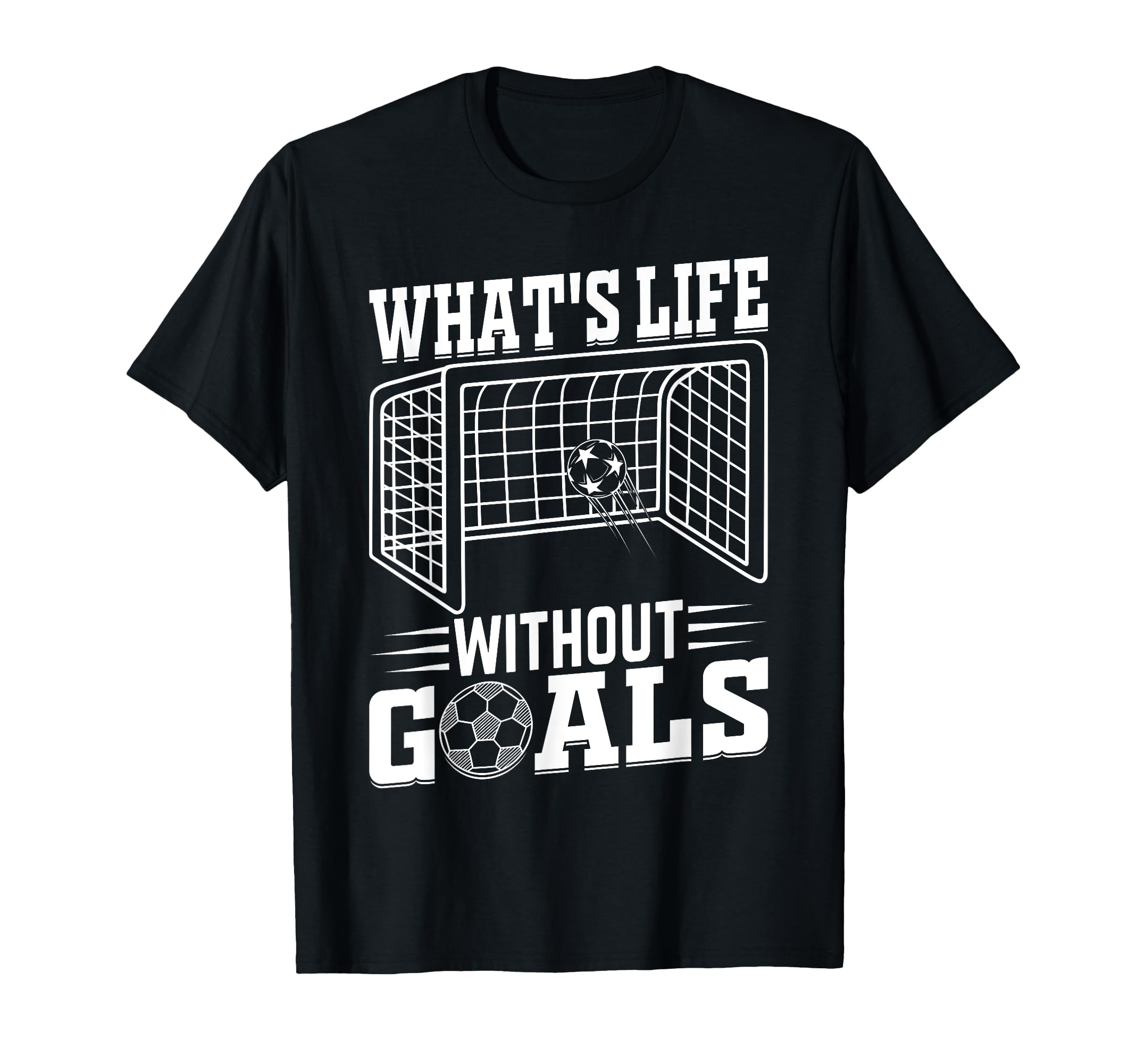 Whats Life Without Goals Soccer T-Shirt - Streetwear Style for Adults - T-Shirt, Sweatshirt, Hoodie