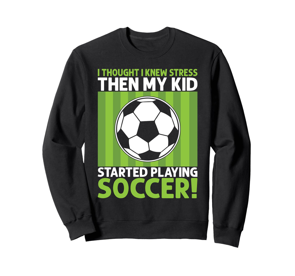 I Thought I Knew Stress Soccer Dad Sweatshirt - Novelty Apparel for Adults - T-Shirt, Sweatshirt, Hoodie