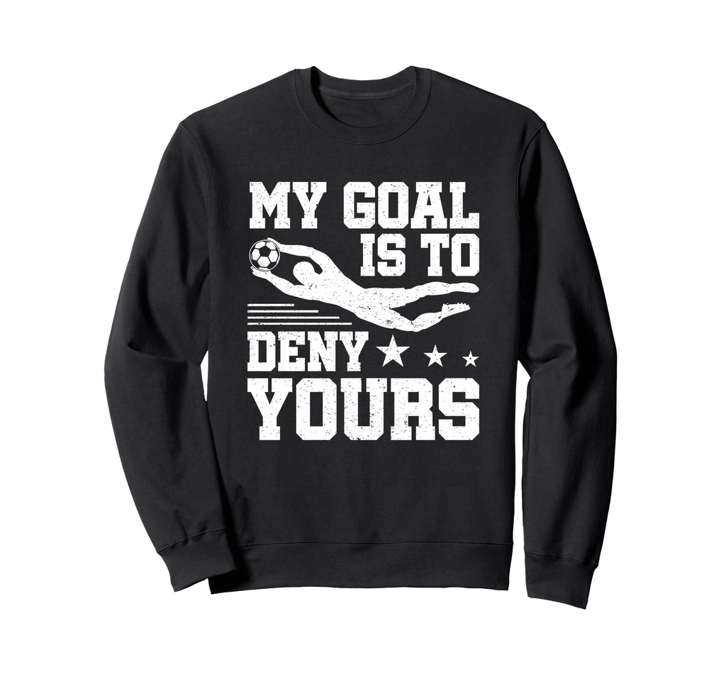 Soccer Keeper Goalie My Goal To Sweatshirt - Minimalist Print Men Women - T-Shirt, Sweatshirt, Hoodie