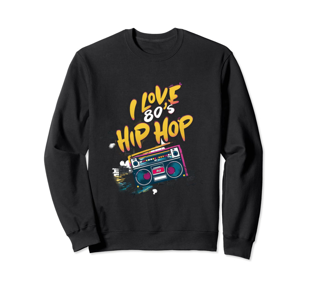 I Love 80S Hip Hop Old School Rap Sweatshirt - Custom Art Print Unisex - T-Shirt, Sweatshirt, Hoodie