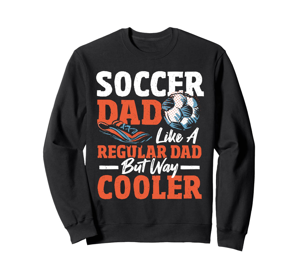 Soccer Dad Like Regular Dad Only Sweatshirt - Aesthetic Graphic for Adults - T-Shirt, Sweatshirt, Hoodie