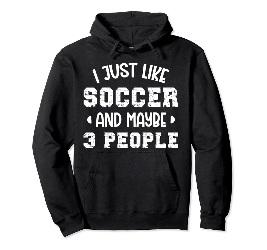 I Just Like Soccer And Maybe 3 People Hoodie - Aesthetic Graphic Men Women - T-Shirt, Sweatshirt, Hoodie