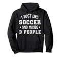 I Just Like Soccer And Maybe 3 People Hoodie - Aesthetic Graphic Men Women - T-Shirt, Sweatshirt, Hoodie