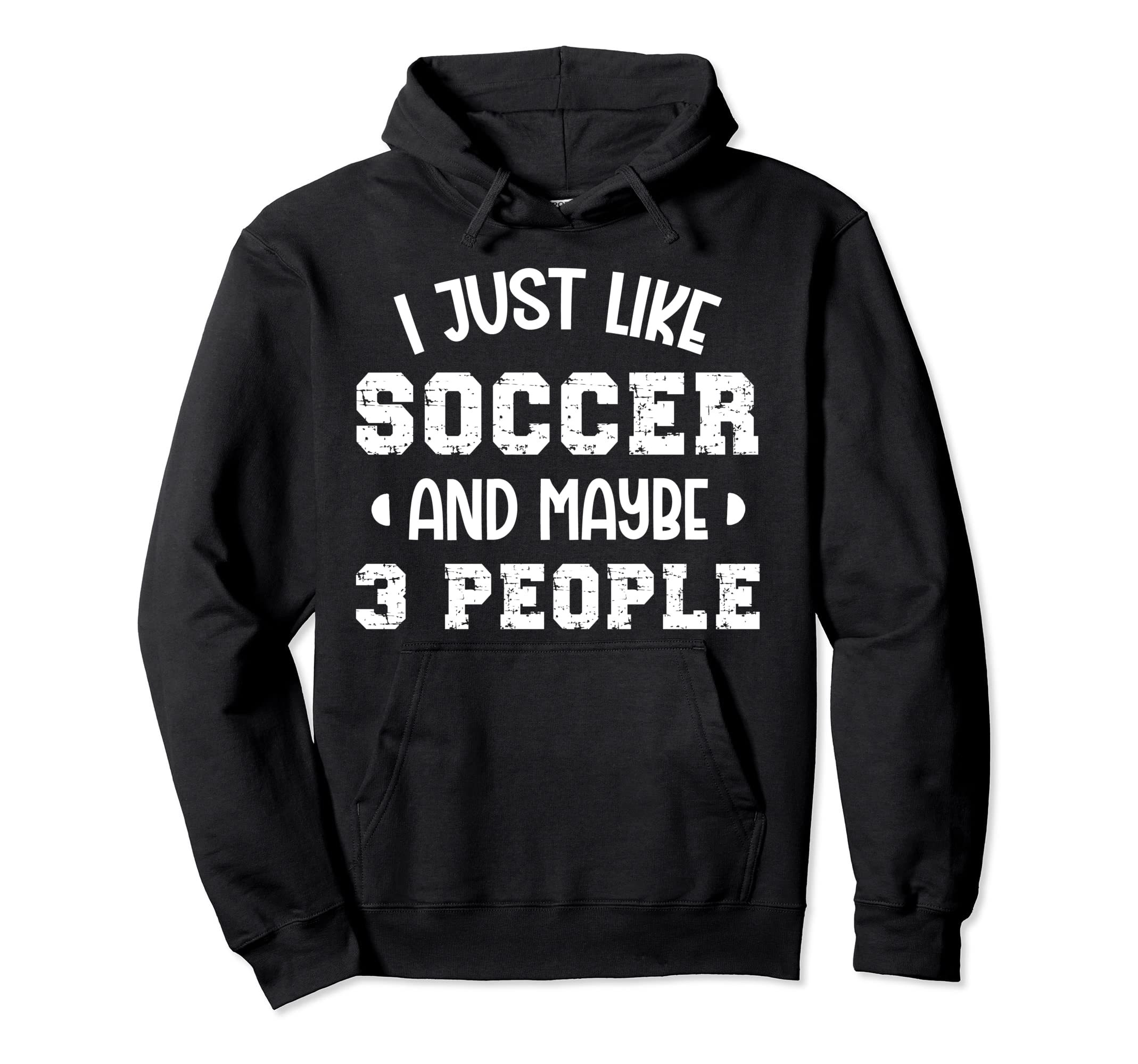 I Just Like Soccer And Maybe 3 People Hoodie - Aesthetic Graphic Men Women - T-Shirt, Sweatshirt, Hoodie