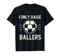 Funny Soccer I Only Raise Ballers T-Shirt - Aesthetic Graphic Men Women - T-Shirt, Sweatshirt, Hoodie