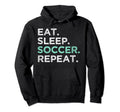 Eat Sleep Soccer Repeat Funny Soccer Hoodie - Graphic Print Unisex - T-Shirt, Sweatshirt, Hoodie
