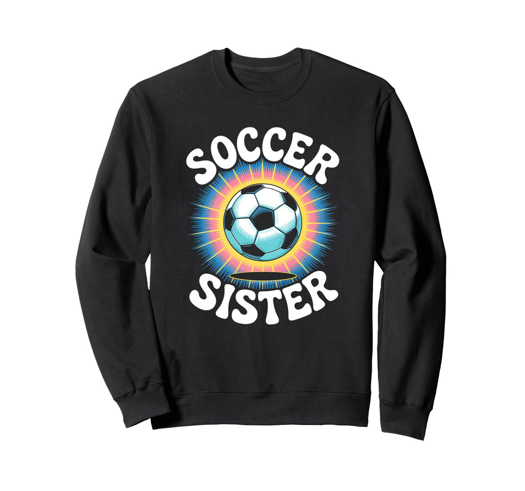 Soccer Sister Tie Dye Sweatshirt - Fun Novelty Design Men Women - T-Shirt, Sweatshirt, Hoodie