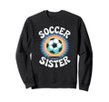Soccer Sister Tie Dye Sweatshirt - Fun Novelty Design Men Women - T-Shirt, Sweatshirt, Hoodie