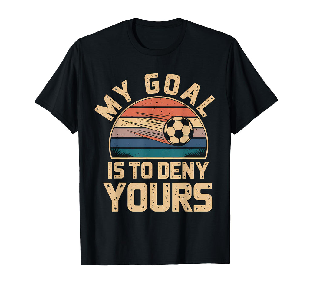 My Goal Is To Deny Yours Soccer T-Shirt - Custom Art Print Men Women - T-Shirt, Sweatshirt, Hoodie