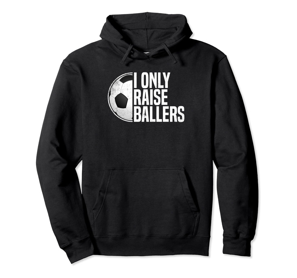 Soccer Dad Soccer Mom I Only Raise Ballers Hoodie - Graphic Print Unisex - T-Shirt, Sweatshirt, Hoodie