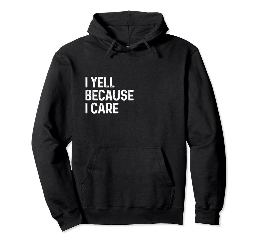 I Yell Because I Care Soccer Baseball Hoodie - Graphic Print Men Women - T-Shirt, Sweatshirt, Hoodie