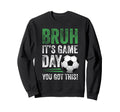 Bruh Its Game Day You Got This Soccer Sweatshirt - Unique Graphic Unisex - T-Shirt, Sweatshirt, Hoodie