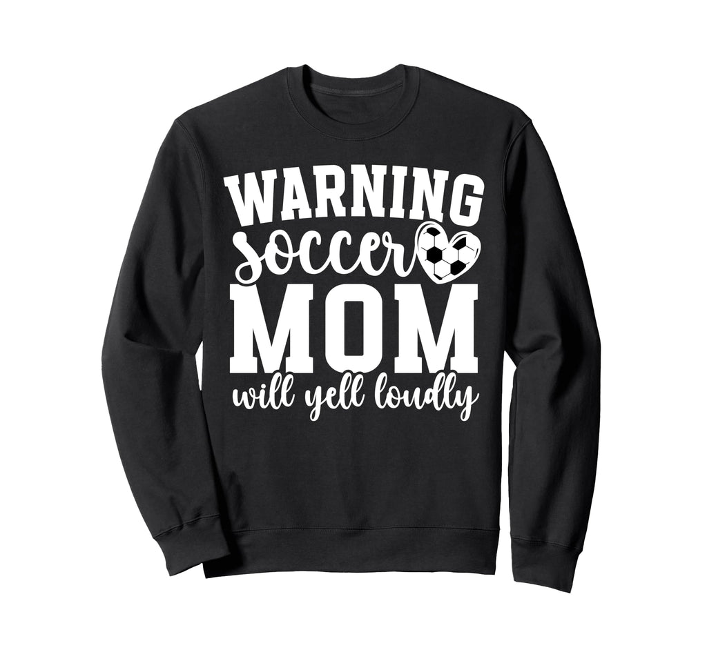 Soccer Mom Will Yell Loudly Mom Sweatshirt - Fun Novelty Design Unisex - T-Shirt, Sweatshirt, Hoodie