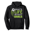 Whats Life Without Goals Soccer Hoodie - Aesthetic Graphic Men Women - T-Shirt, Sweatshirt, Hoodie