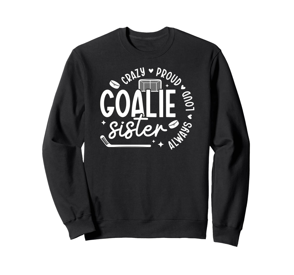 Crazy Proud Hockey Goalie Sister Sweatshirt - Novelty Apparel Men Women - T-Shirt, Sweatshirt, Hoodie