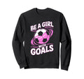 Be Goals Soccer Sweatshirt - Streetwear Style for Adults - T-Shirt, Sweatshirt, Hoodie