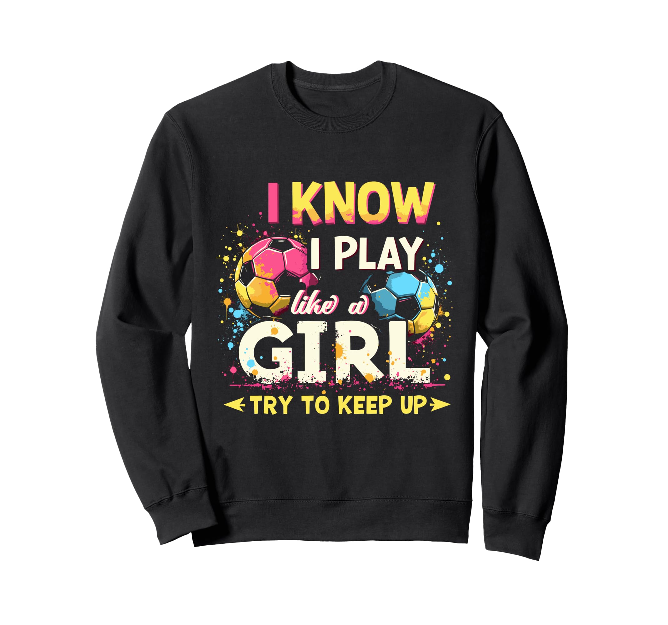 I Know I Play Like Soccer Sweatshirt - Trendy Graphic Unisex - T-Shirt, Sweatshirt, Hoodie