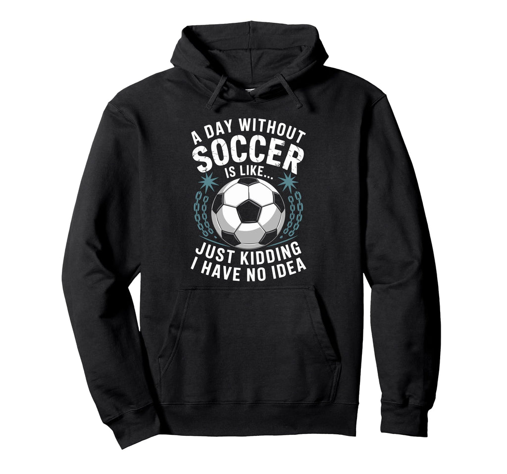 Goal Keeper Coach Day Without Soccer Is Hoodie - Trendy Graphic Men Women - T-Shirt, Sweatshirt, Hoodie
