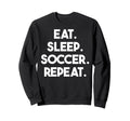 Eat Sleep Soccer Repeat Funny Soccer Sweatshirt - Novelty Apparel Men Women - T-Shirt, Sweatshirt, Hoodie