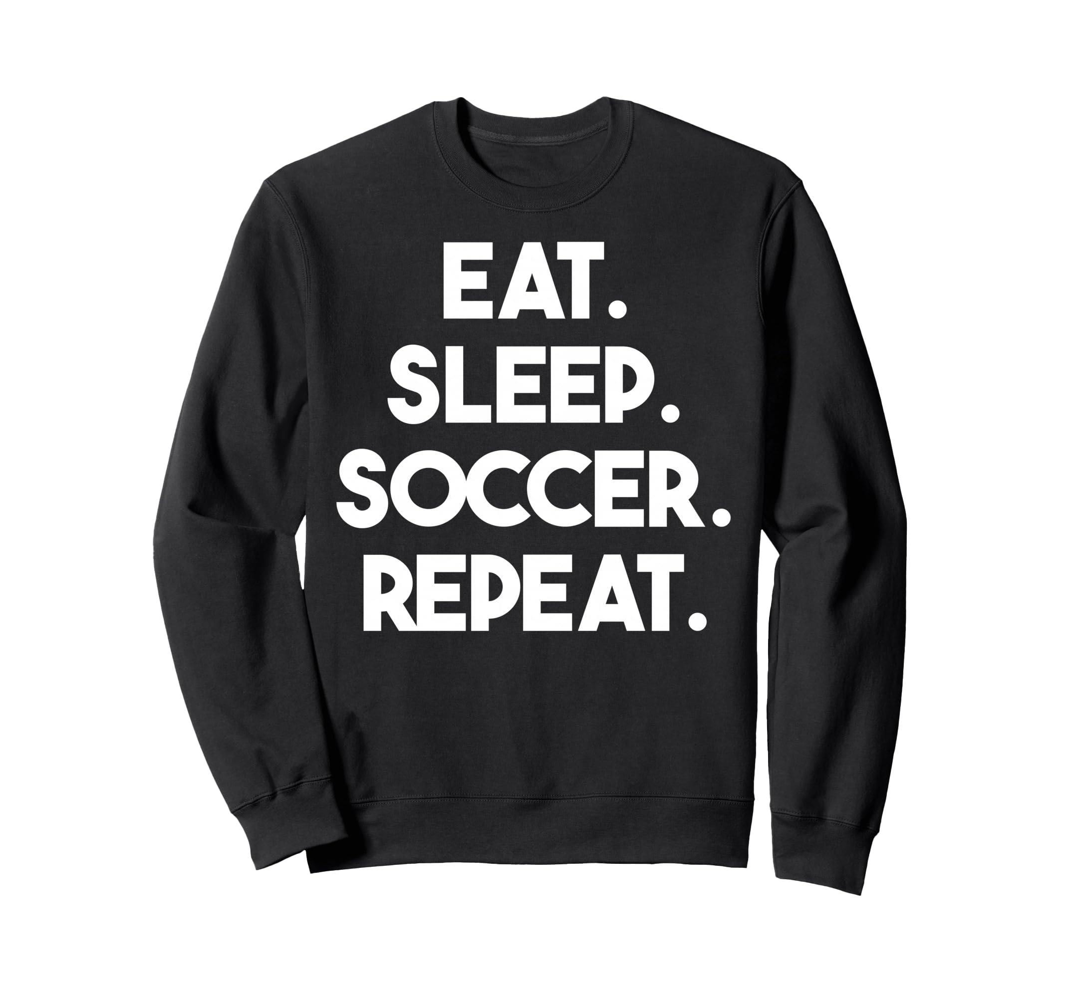 Eat Sleep Soccer Repeat Funny Soccer Sweatshirt - Novelty Apparel Men Women - T-Shirt, Sweatshirt, Hoodie