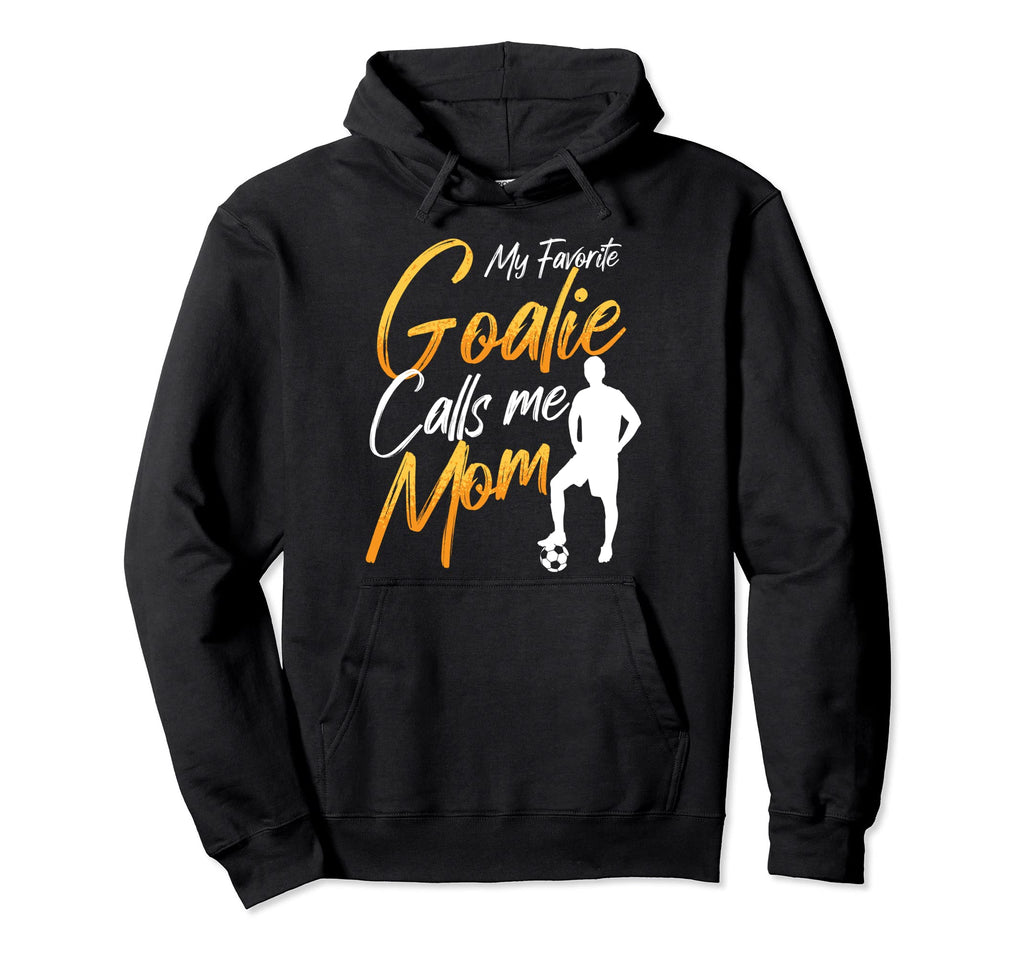 My Favorite Goalie Calls Me Mom Soccer Mom Hoodie - Graphic Print Unisex - T-Shirt, Sweatshirt, Hoodie