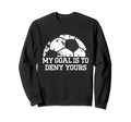 My Goal Is To Deny Yours Funny Soccer Sweatshirt - Trendy Graphic Unisex - T-Shirt, Sweatshirt, Hoodie