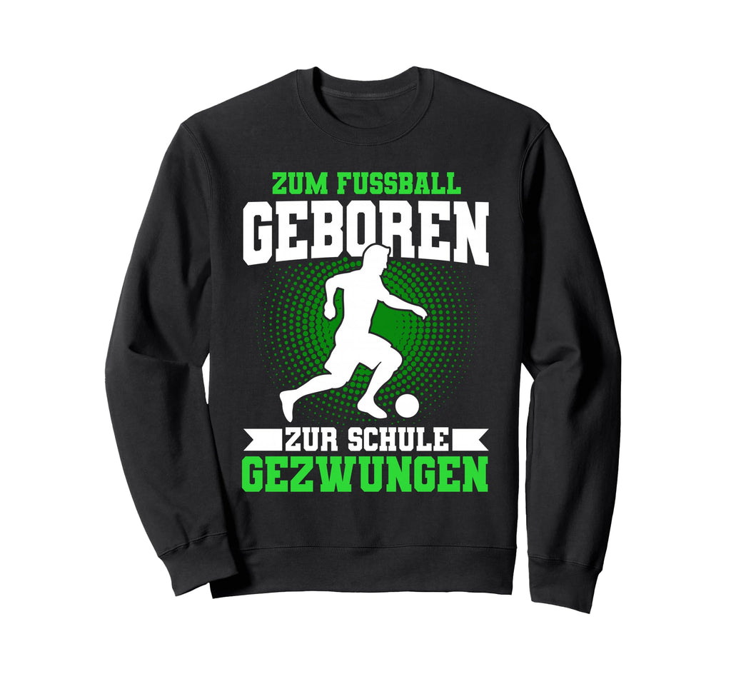 Football Born To School Forced Football Sweatshirt - Unique Graphic Unisex - T-Shirt, Sweatshirt, Hoodie