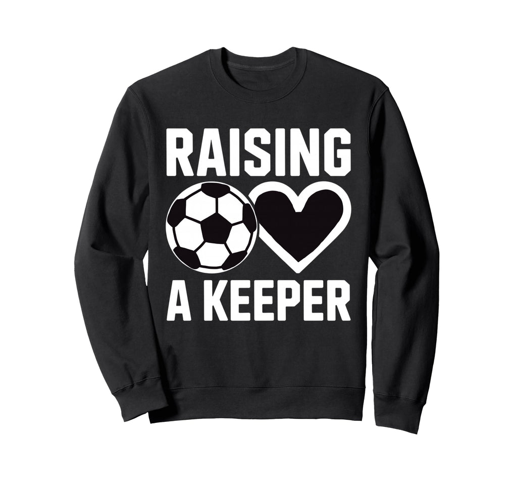 Raising Keeper Goalie Soccer Sweatshirt - Streetwear Style Men Women - T-Shirt, Sweatshirt, Hoodie