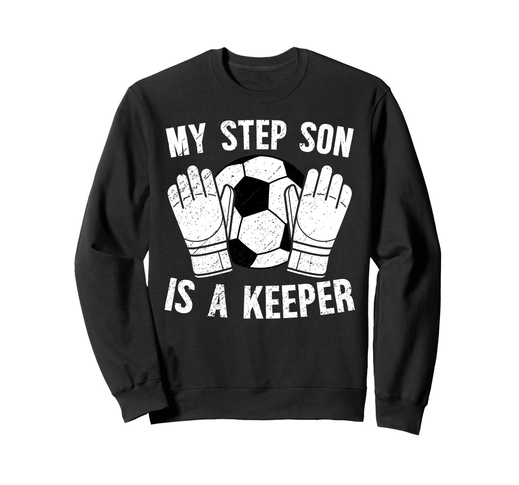 Soccer Keeper Step Dad Soccer Sweatshirt - Casual Everyday Wear Men Women - T-Shirt, Sweatshirt, Hoodie