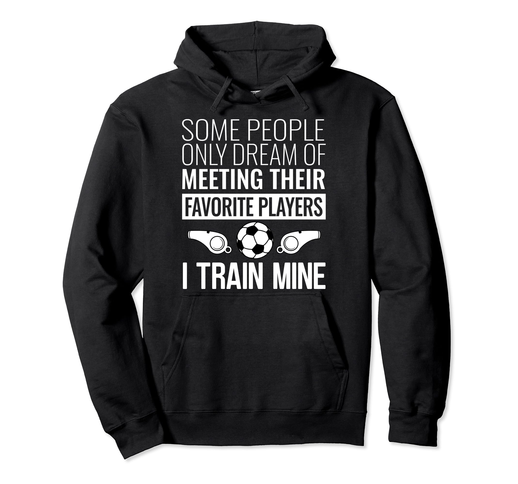 Funny Soccer Coach Trainer Team Sports Hoodie - Novelty Apparel Men Women - T-Shirt, Sweatshirt, Hoodie