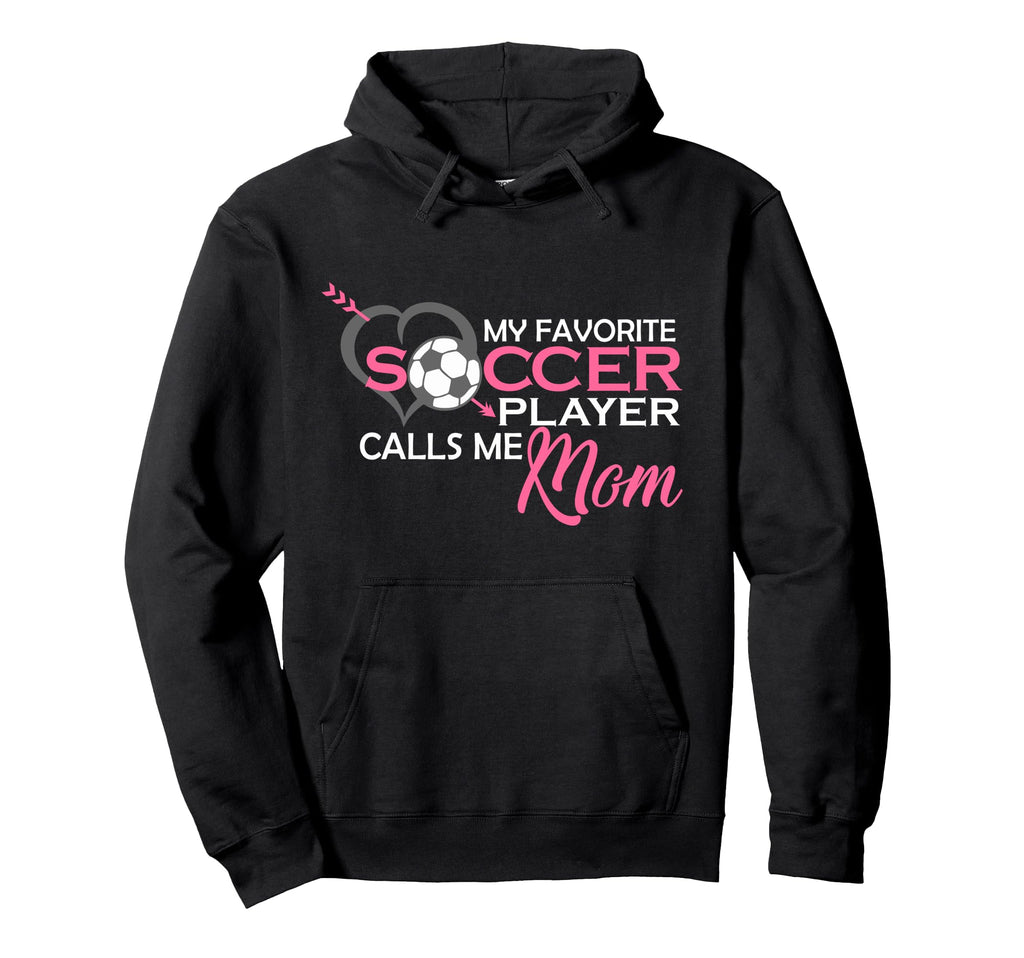 My Favorite Soccer Player Calls Me Mom Hoodie - Novelty Apparel for Adults - T-Shirt, Sweatshirt, Hoodie