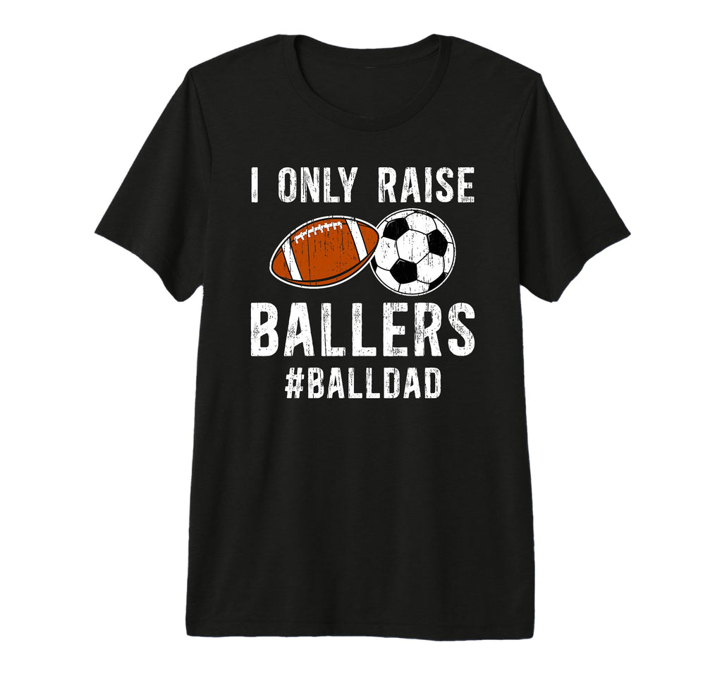 Mens I Only Raise Ballers Ball T-Shirt - Casual Everyday Wear Men Women - T-Shirt, Sweatshirt, Hoodie
