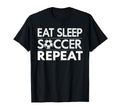 Eat Sleep Soccer Repeat Sport T-Shirt - Casual Everyday Wear Men Women - T-Shirt, Sweatshirt, Hoodie