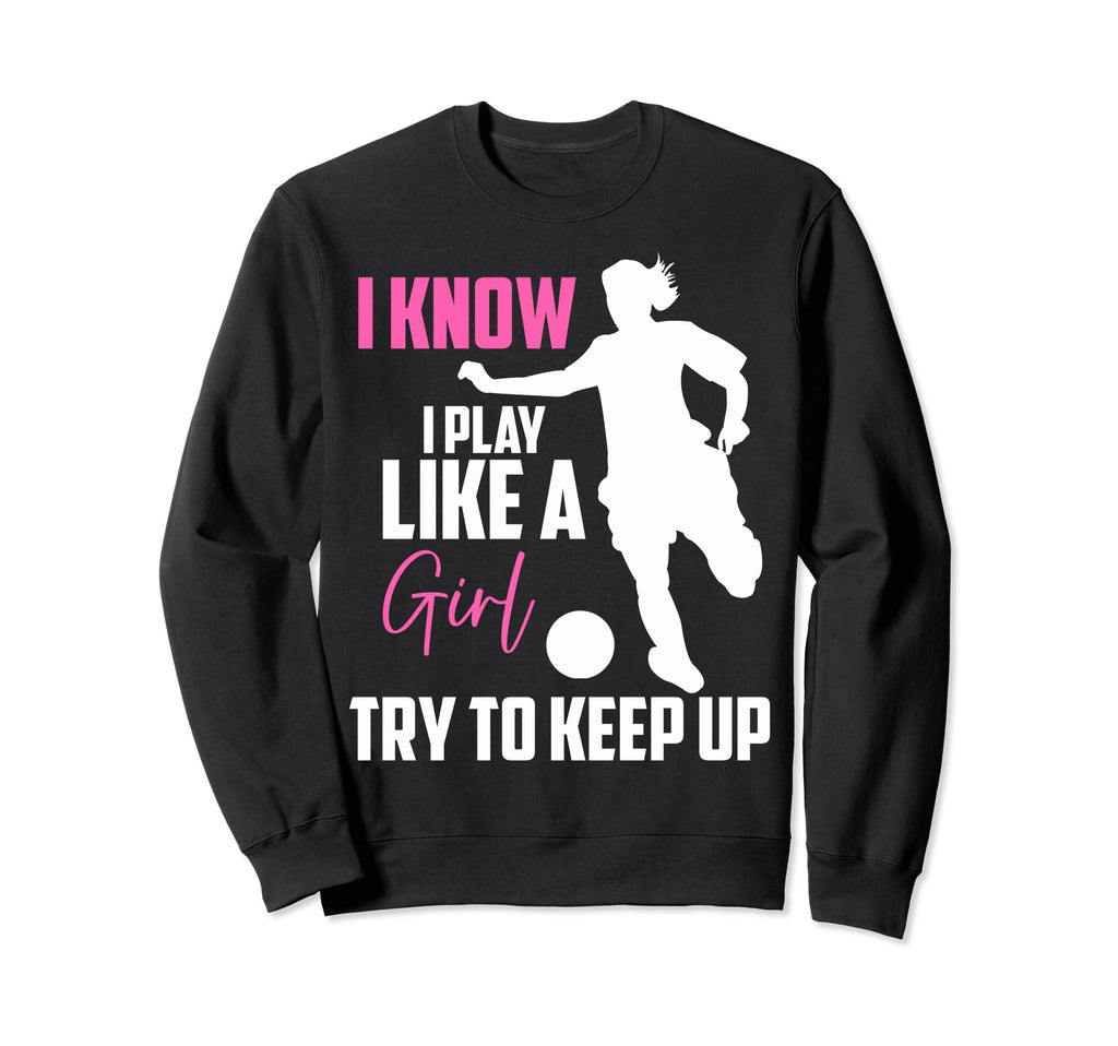 Funny Soccer Moms I Know I Play Like Sweatshirt - Streetwear Style Unisex - T-Shirt, Sweatshirt, Hoodie