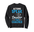 Actions Speak Louder Than Coaches Sweatshirt - Novelty Apparel Unisex - T-Shirt, Sweatshirt, Hoodie