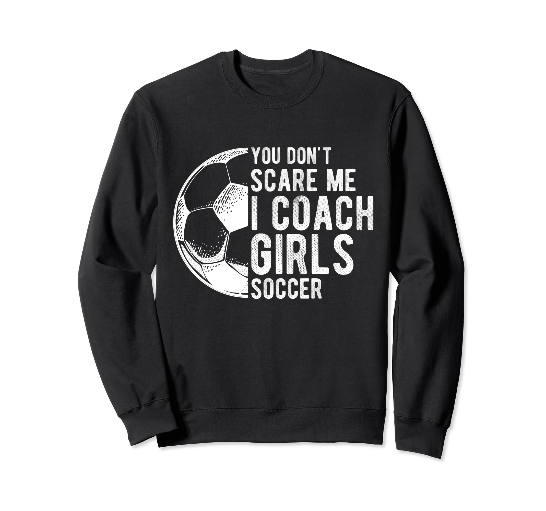 You Dont Scare Me I Coach Soccer Sweatshirt - Aesthetic Graphic Men Women - T-Shirt, Sweatshirt, Hoodie