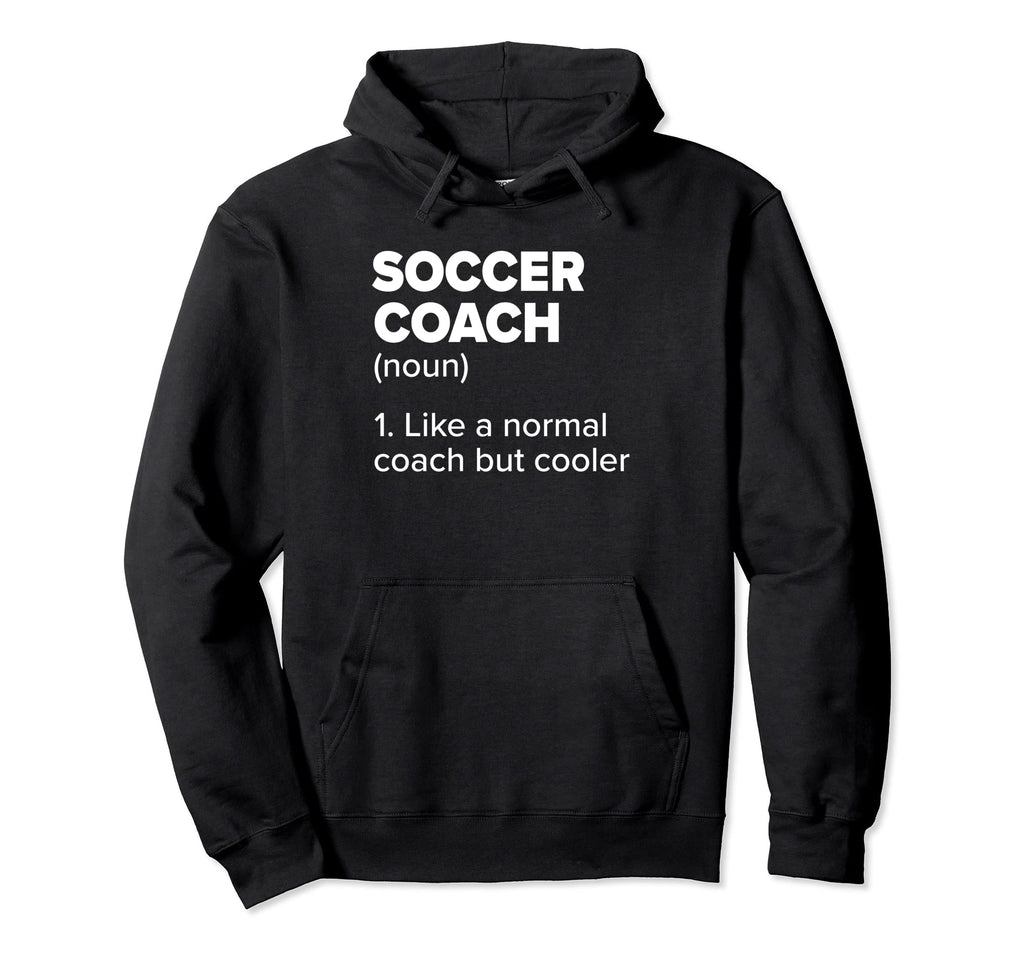 Soccer Coach Definition Funny Soccer Hoodie - Fun Novelty Design Unisex - T-Shirt, Sweatshirt, Hoodie
