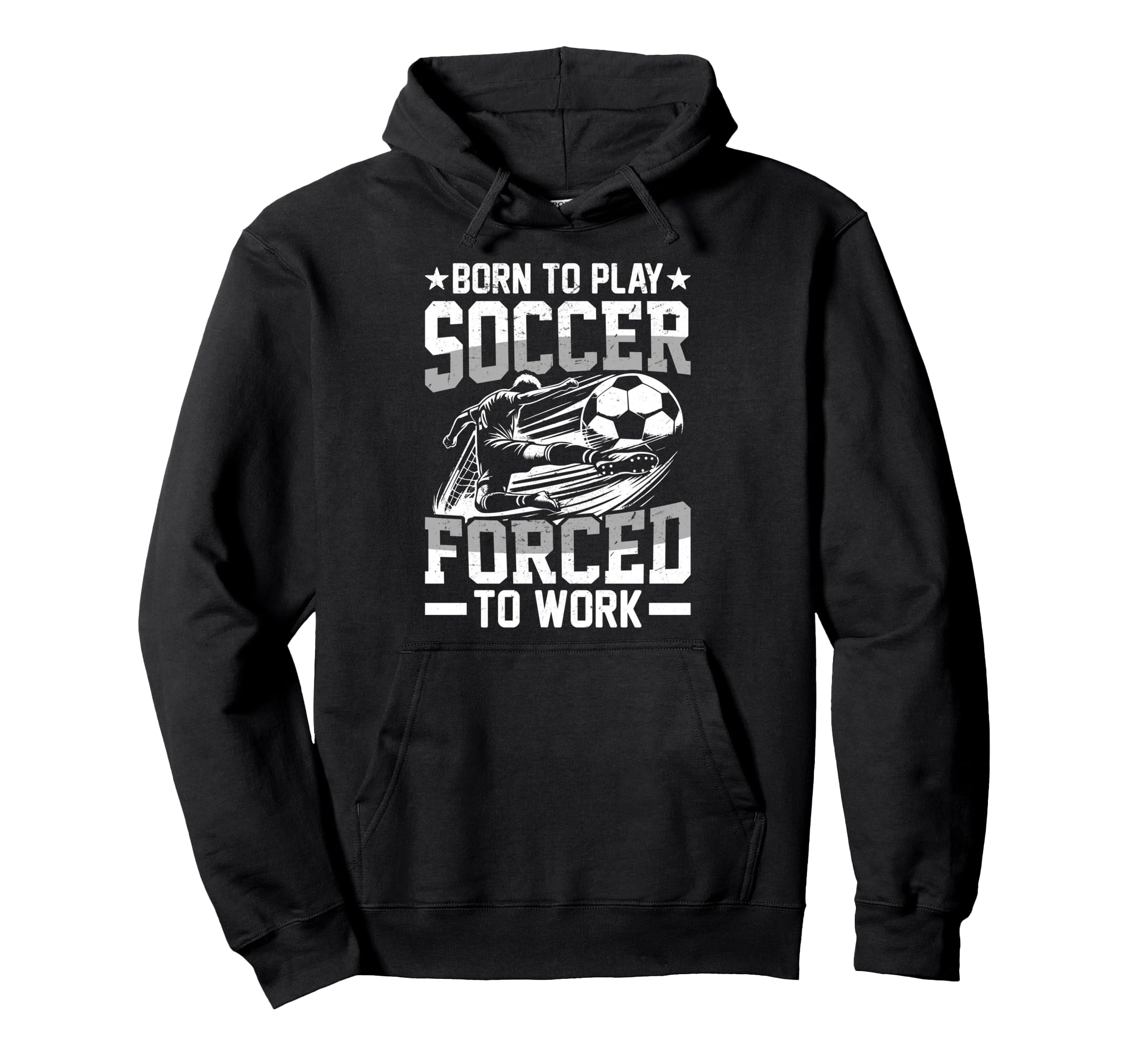 Born To Play Soccer Forced To Work Hoodie - Custom Art Print for Adults - T-Shirt, Sweatshirt, Hoodie