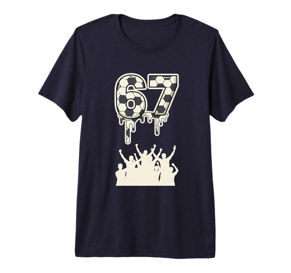 67 Soccer Drip Fans Football T-Shirt - Fun Novelty Design for Adults - T-Shirt, Sweatshirt, Hoodie