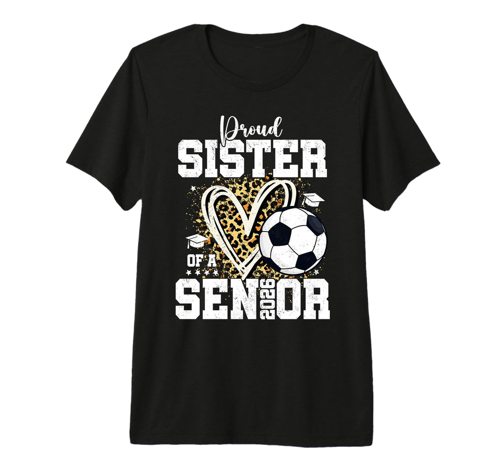 Proud Sister 2026 Senior Soccer T-Shirt - Custom Art Print Men Women - T-Shirt, Sweatshirt, Hoodie
