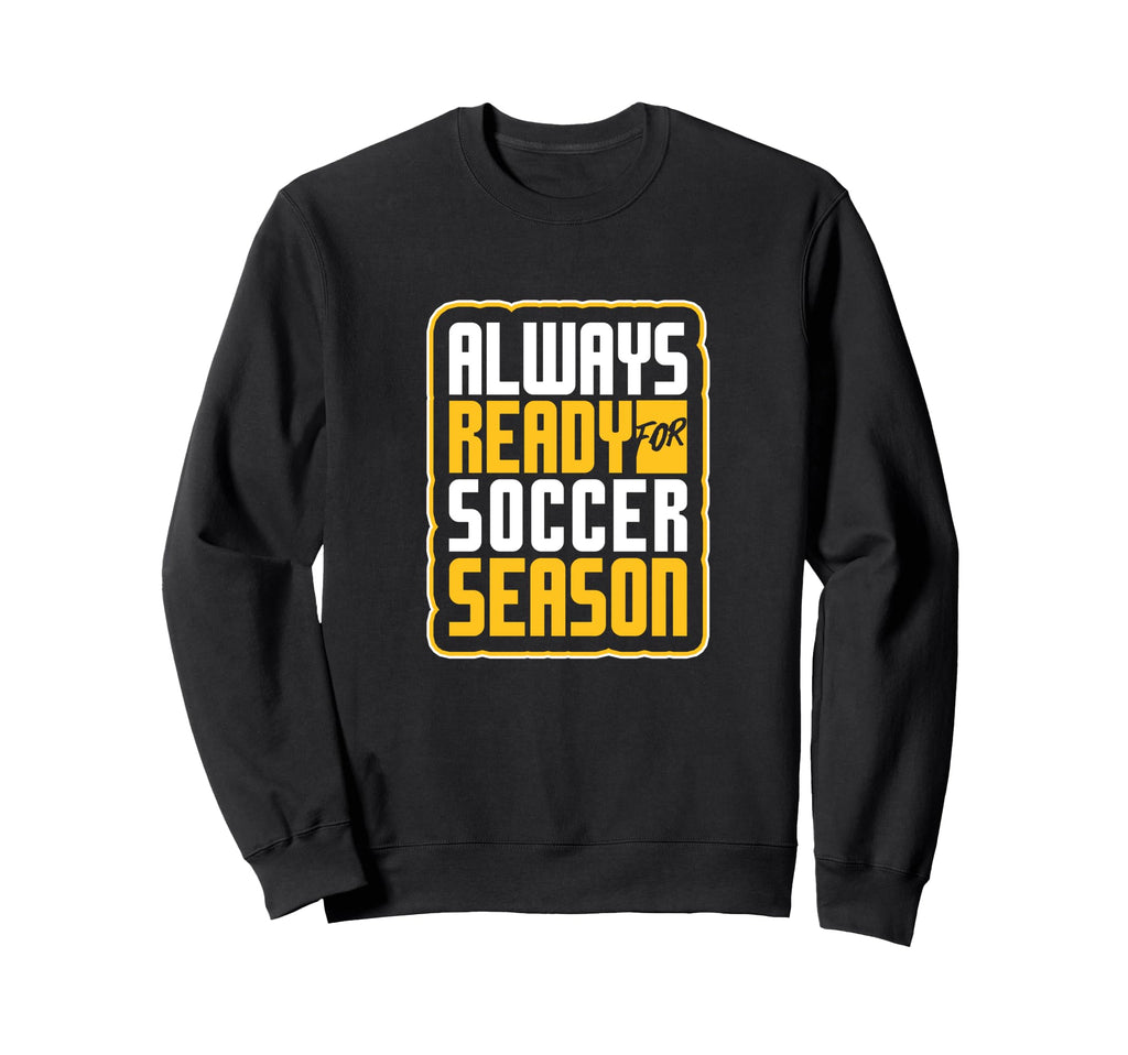 Always Ready Soccer Season Football Sweatshirt - Streetwear Style Unisex - T-Shirt, Sweatshirt, Hoodie