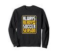 Always Ready Soccer Season Football Sweatshirt - Streetwear Style Unisex - T-Shirt, Sweatshirt, Hoodie