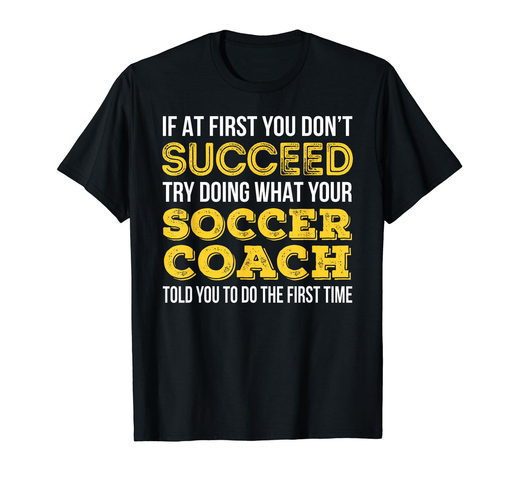 Funny Soccer Coach If First You Dont T-Shirt - Trendy Graphic Men Women - T-Shirt, Sweatshirt, Hoodie