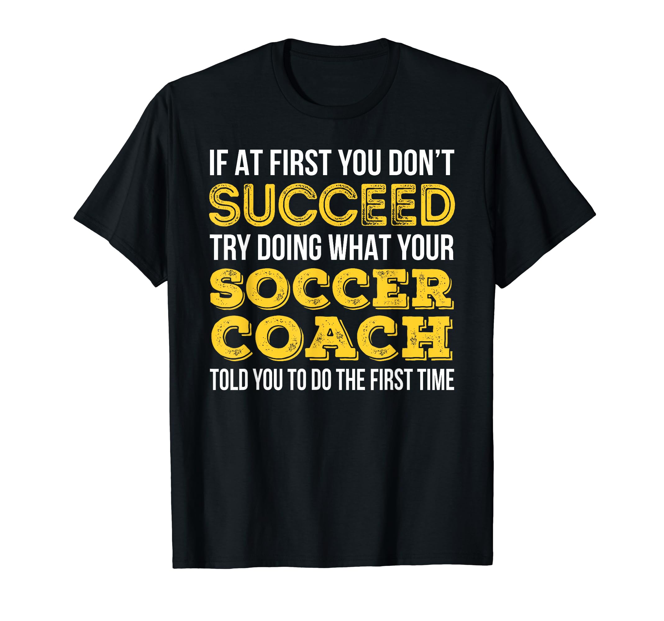 Funny Soccer Coach If First You Dont T-Shirt - Trendy Graphic Men Women - T-Shirt, Sweatshirt, Hoodie