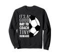 I Coach Tiny Humans Funny Soccer Sweatshirt - Novelty Apparel Men Women - T-Shirt, Sweatshirt, Hoodie