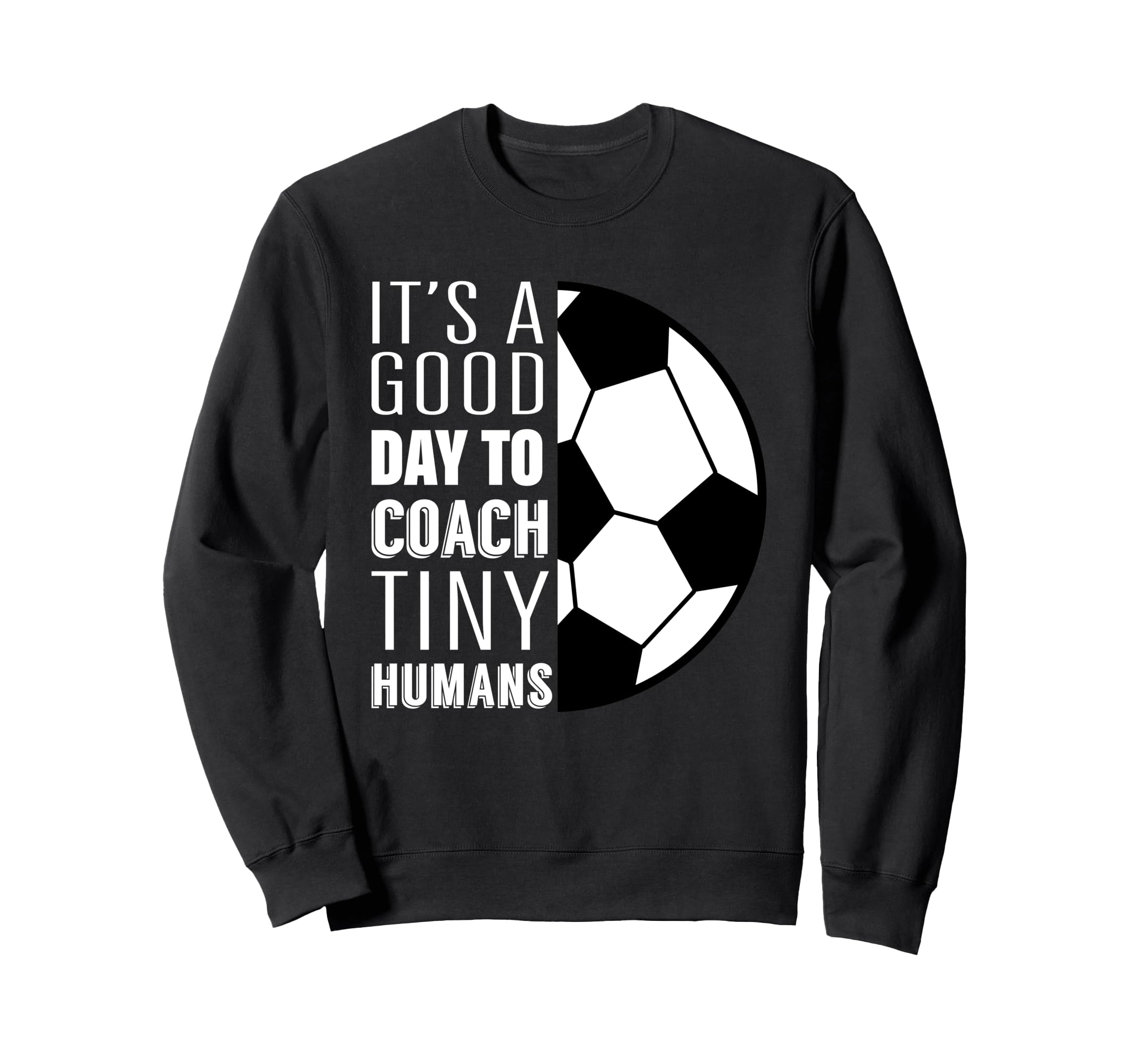I Coach Tiny Humans Funny Soccer Sweatshirt - Novelty Apparel Men Women - T-Shirt, Sweatshirt, Hoodie