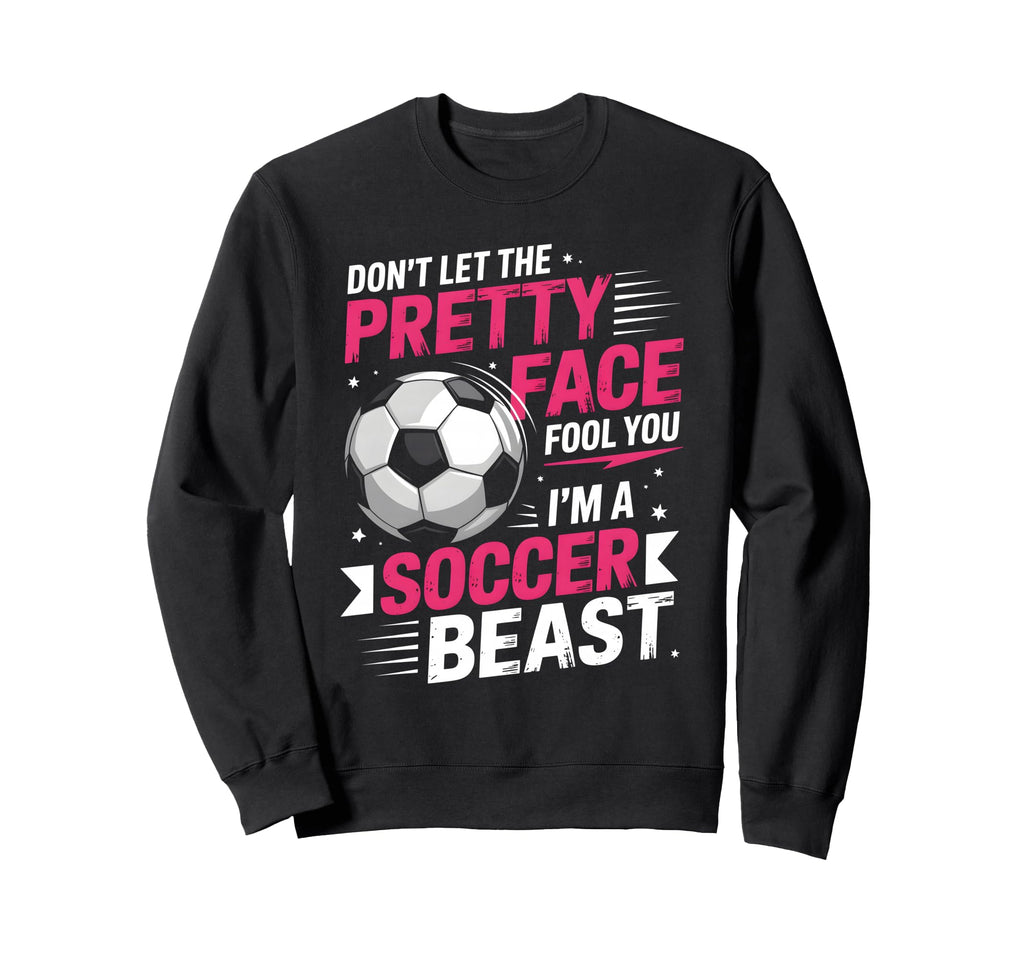 Dont Let Pretty Face Fool You Soccer Sweatshirt - Unique Graphic for Adults - T-Shirt, Sweatshirt, Hoodie